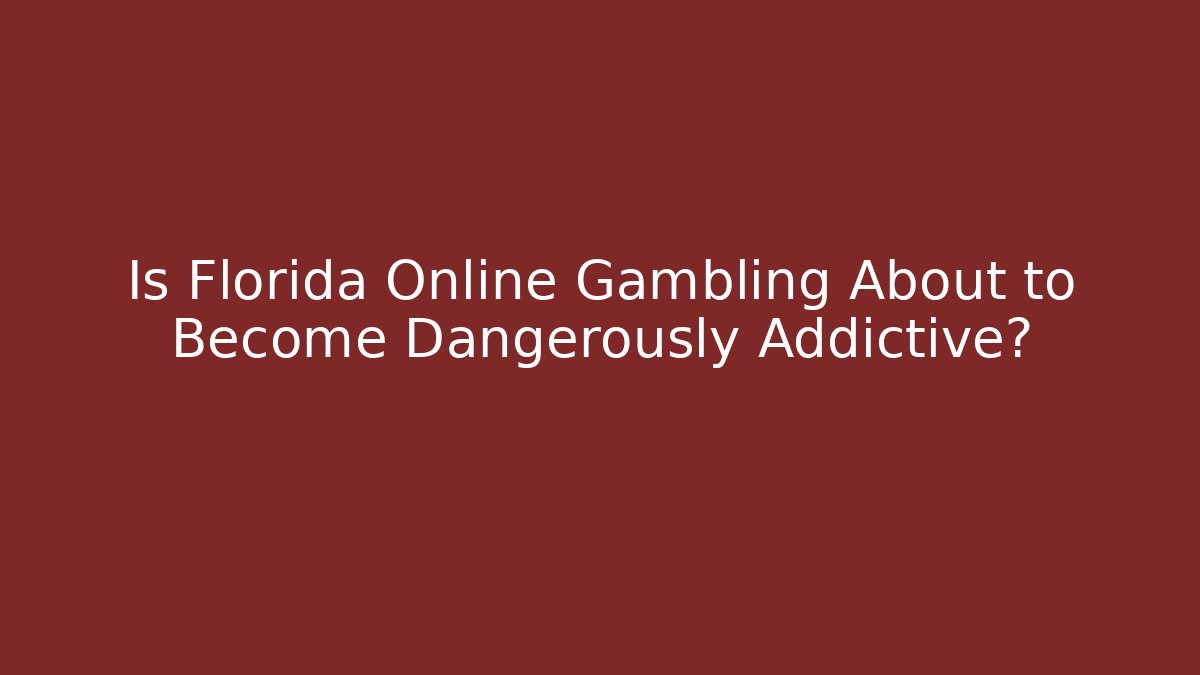 Is Florida Online Gambling About to Become Dangerously Addictive?