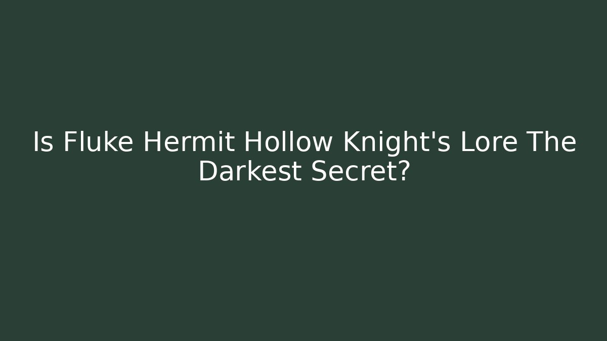 Is Fluke Hermit Hollow Knight's Lore The Darkest Secret?