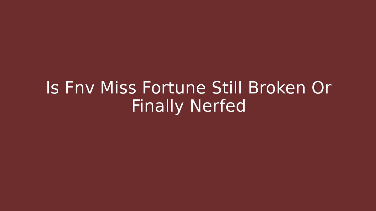 Is Fnv Miss Fortune Still Broken Or Finally Nerfed