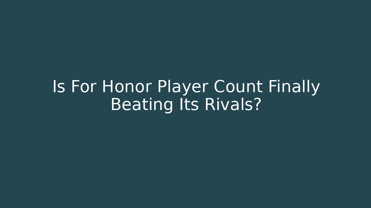 Is For Honor Player Count Finally Beating Its Rivals?