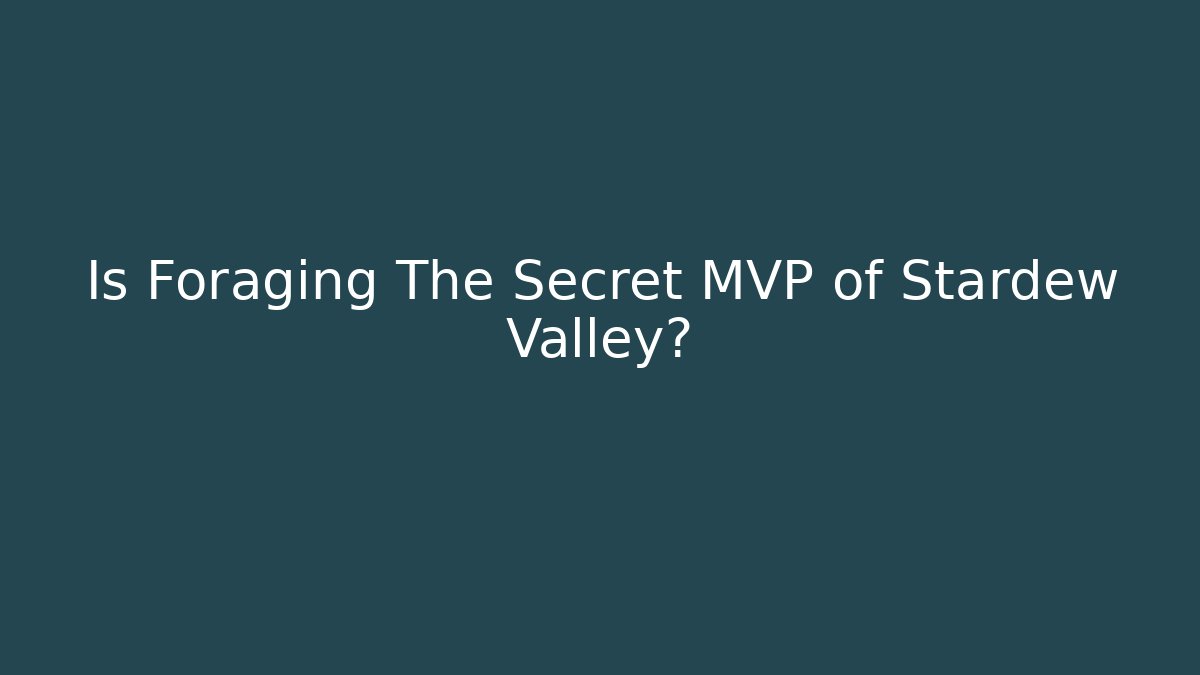 Is Foraging The Secret MVP of Stardew Valley?