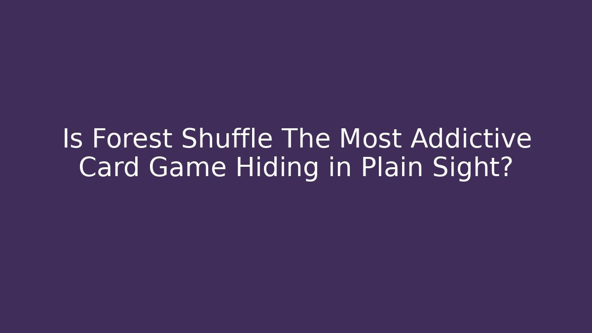 Is Forest Shuffle The Most Addictive Card Game Hiding in Plain Sight?