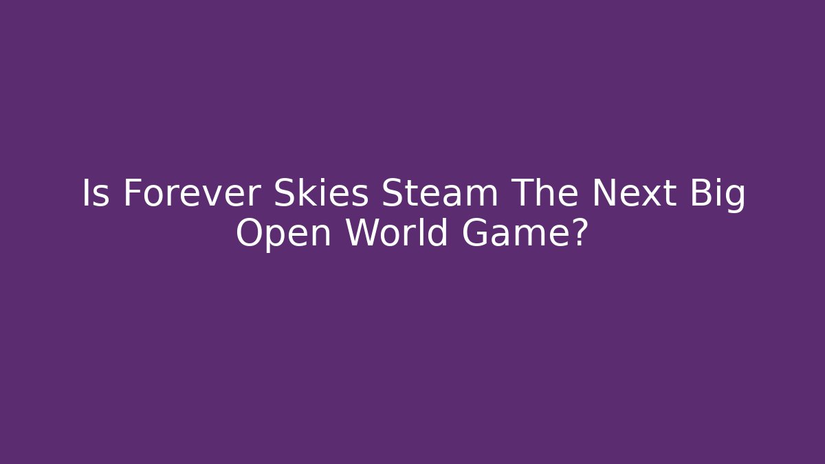 Is Forever Skies Steam The Next Big Open World Game?
