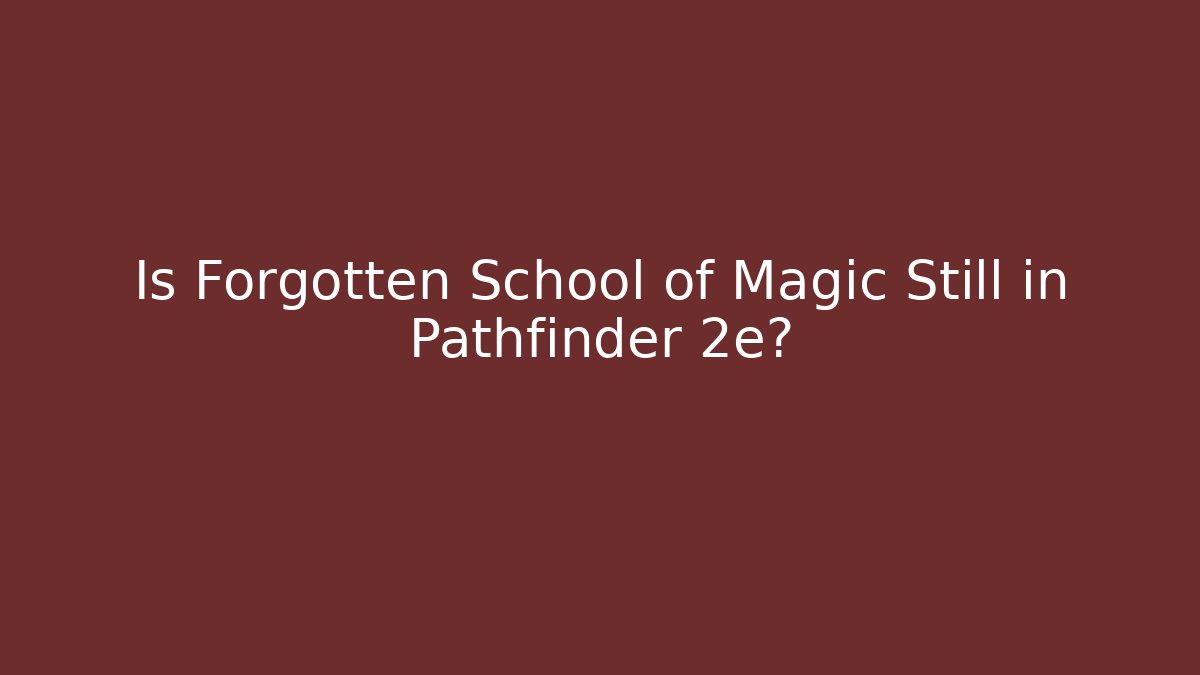 Is Forgotten School of Magic Still in Pathfinder 2e?