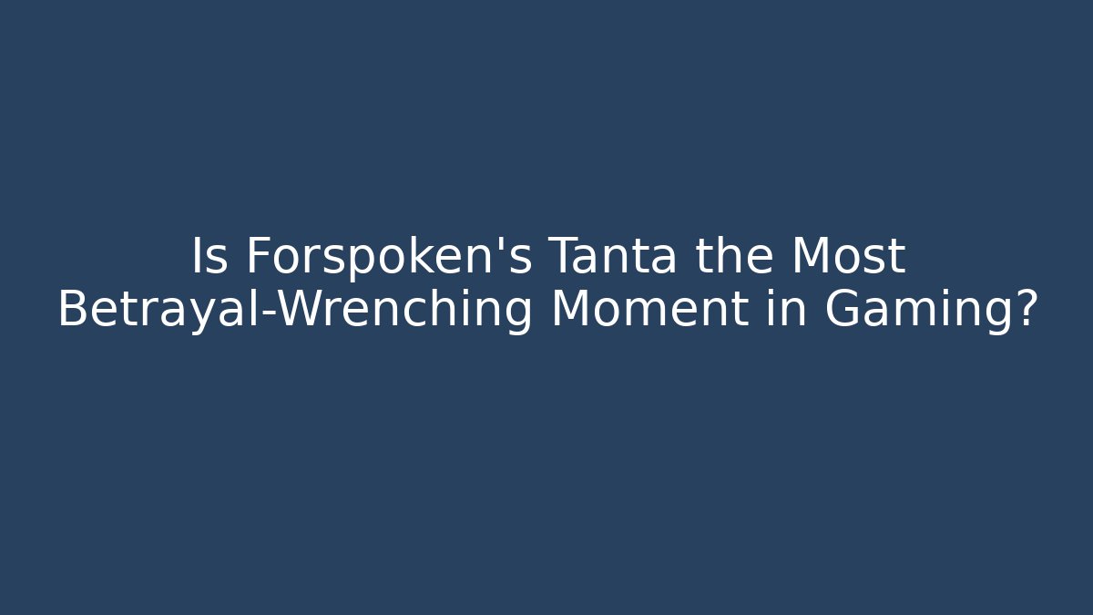 Is Forspoken's Tanta the Most Betrayal-Wrenching Moment in Gaming?