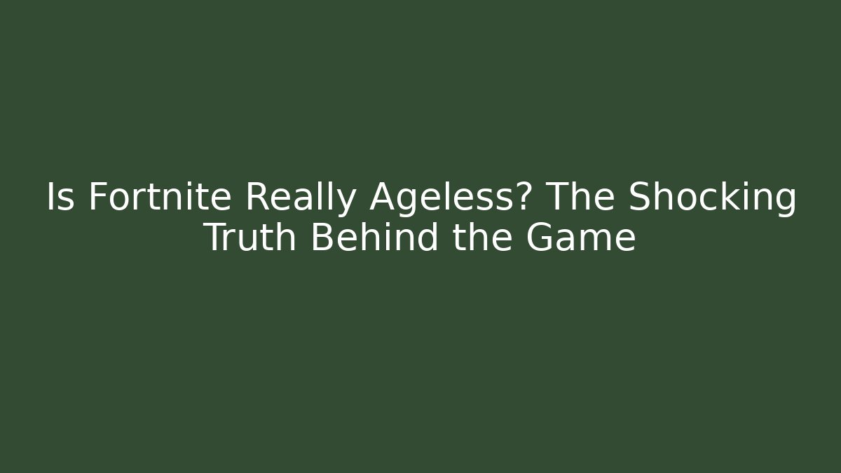 Is Fortnite Really Ageless? The Shocking Truth Behind the Game
