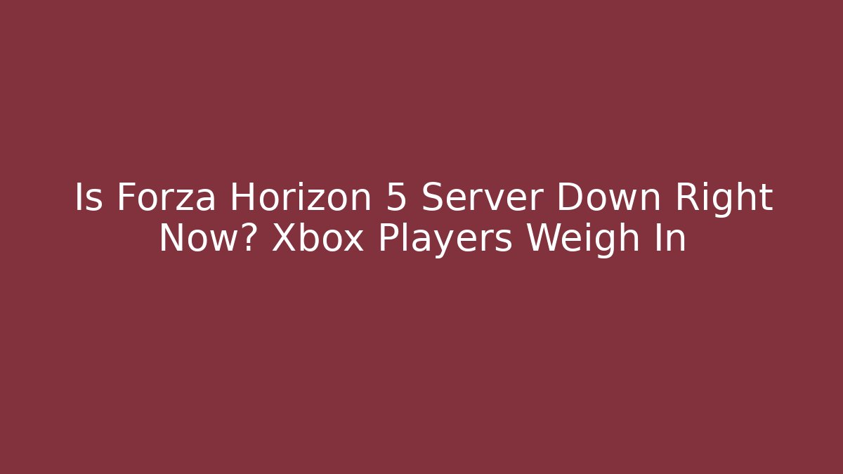 Is Forza Horizon 5 Server Down Right Now? Xbox Players Weigh In