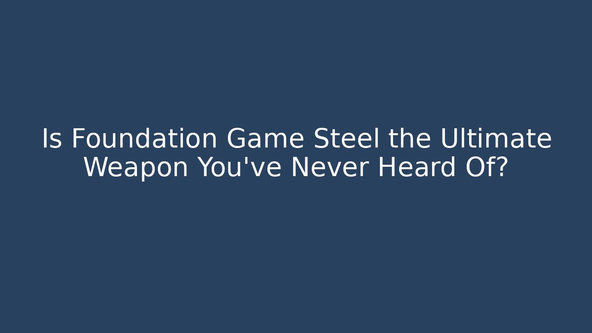 Is Foundation Game Steel the Ultimate Weapon You've Never Heard Of?