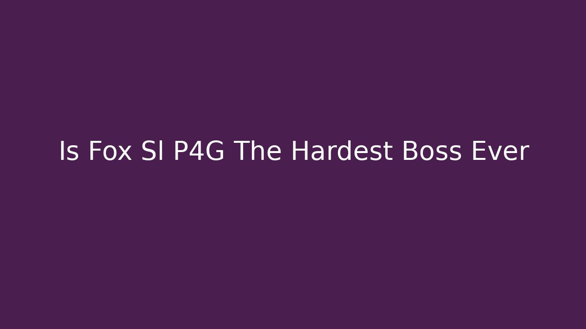 Is Fox Sl P4G The Hardest Boss Ever