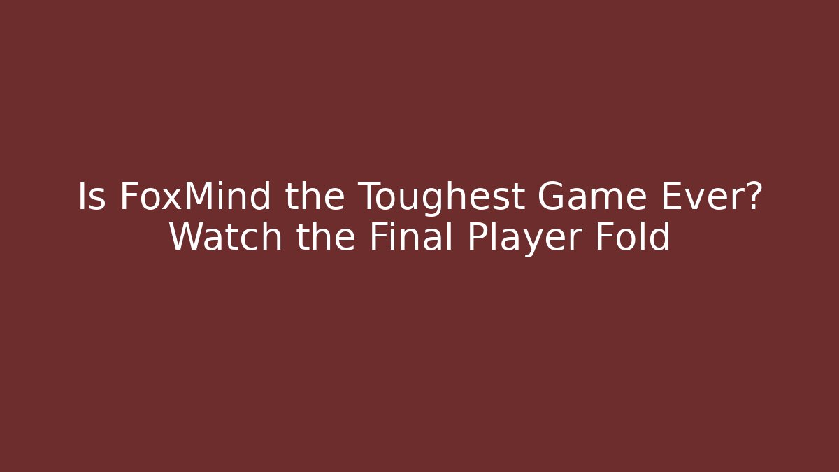 Is FoxMind the Toughest Game Ever? Watch the Final Player Fold