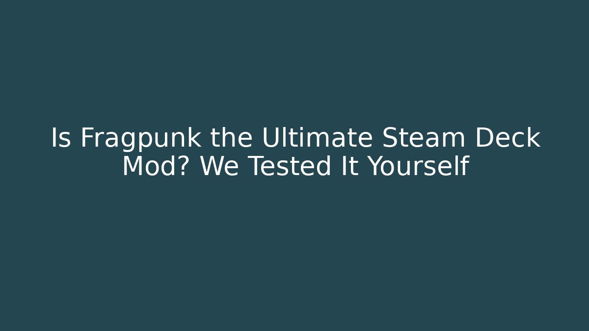 Is Fragpunk the Ultimate Steam Deck Mod? We Tested It Yourself