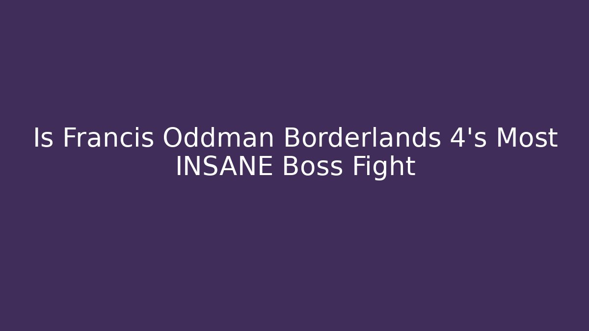 Is Francis Oddman Borderlands 4's Most INSANE Boss Fight