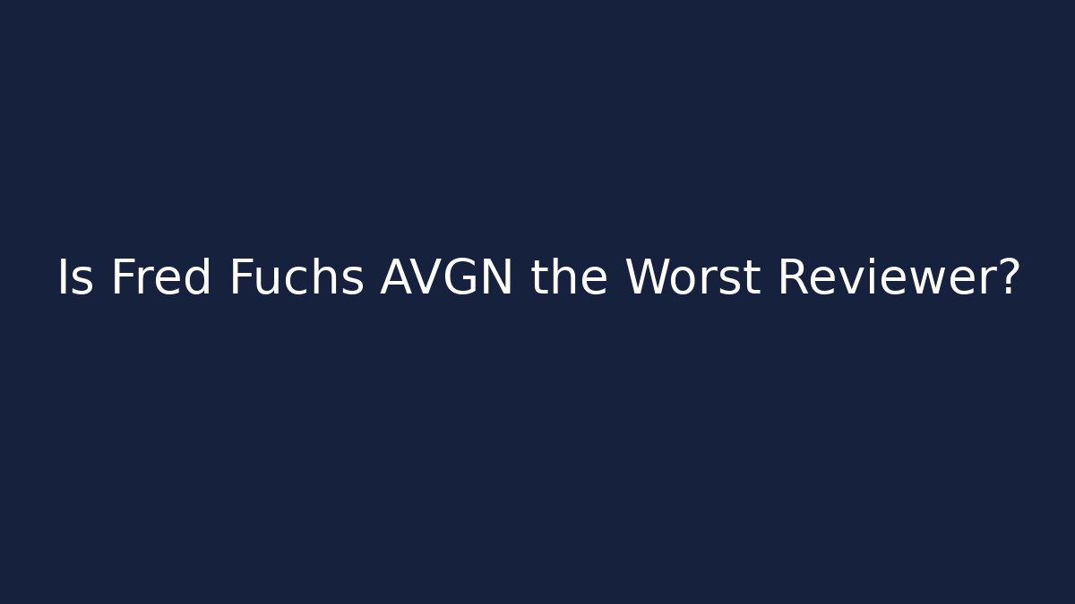 Is Fred Fuchs AVGN the Worst Reviewer?