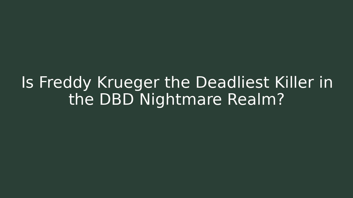 Is Freddy Krueger the Deadliest Killer in the DBD Nightmare Realm?