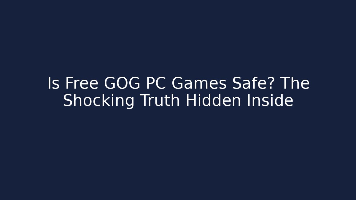 Is Free GOG PC Games Safe? The Shocking Truth Hidden Inside