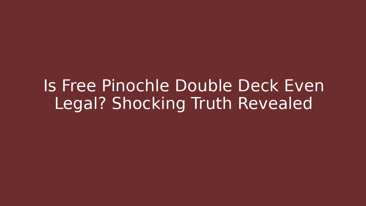 Is Free Pinochle Double Deck Even Legal? Shocking Truth Revealed