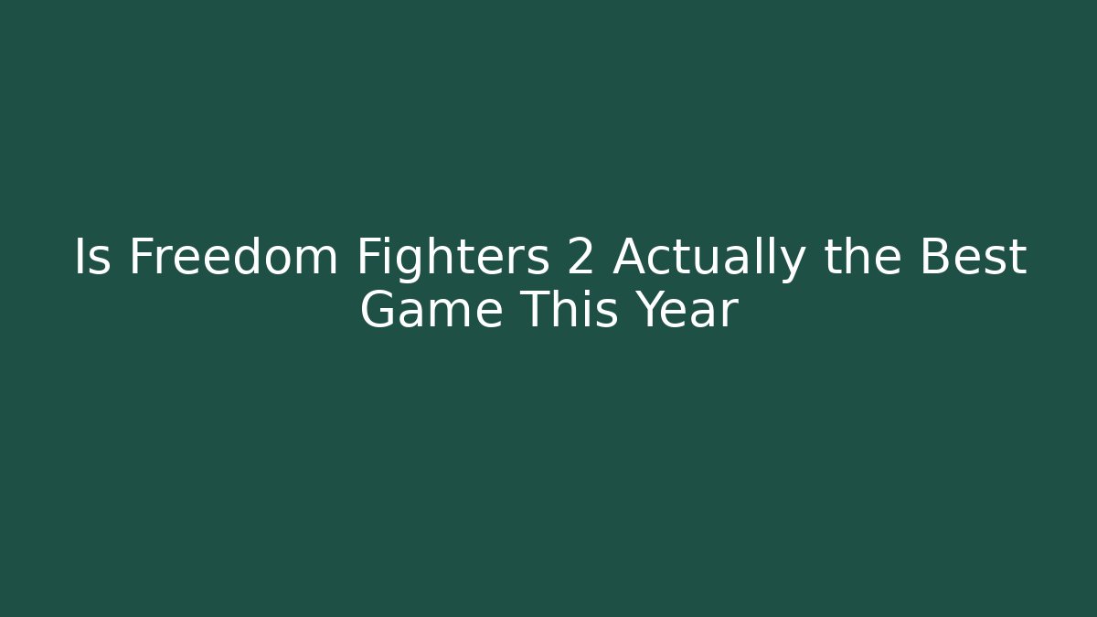 Is Freedom Fighters 2 Actually the Best Game This Year