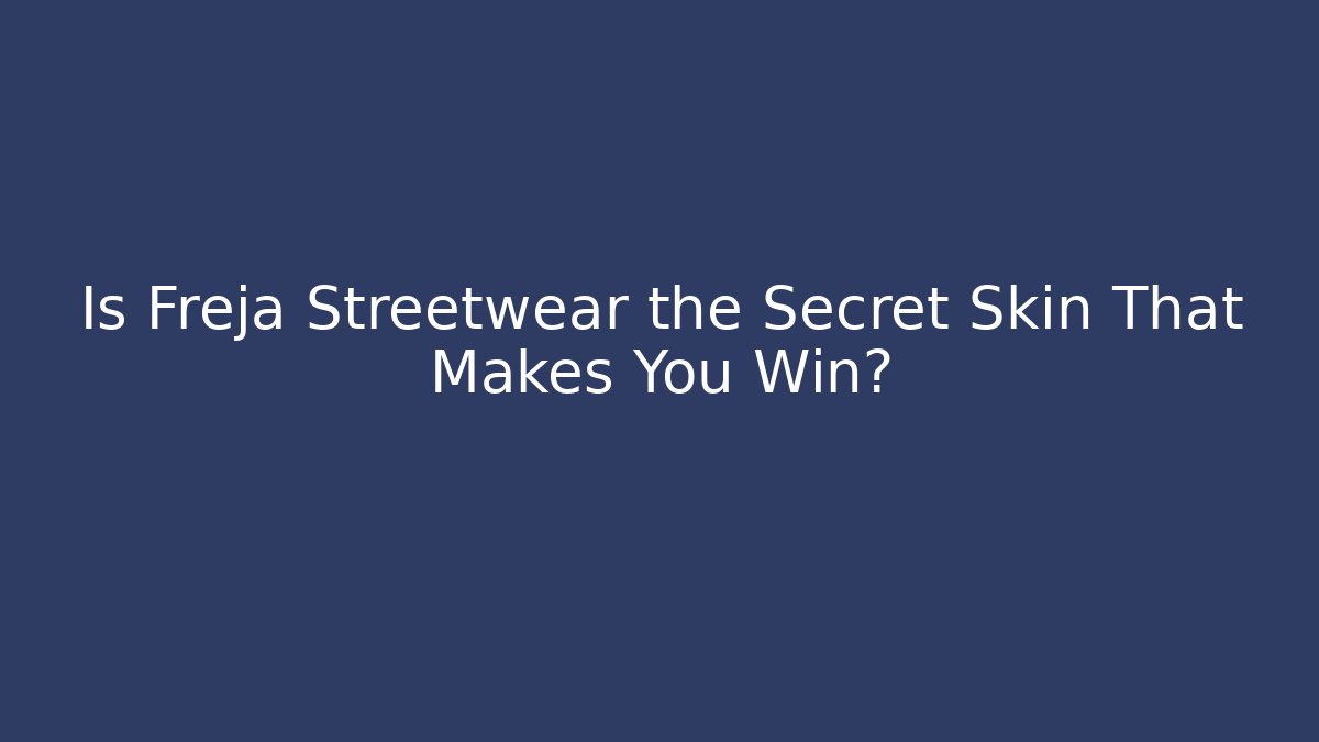 Is Freja Streetwear the Secret Skin That Makes You Win?