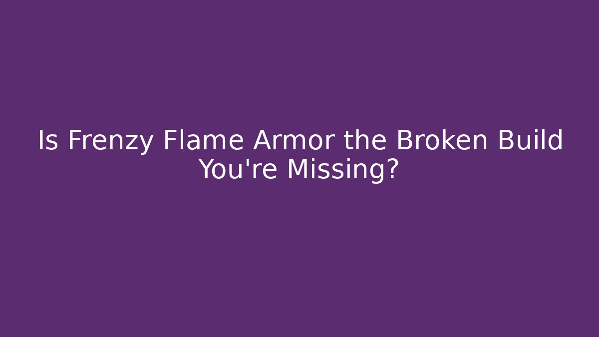 Is Frenzy Flame Armor the Broken Build You're Missing?