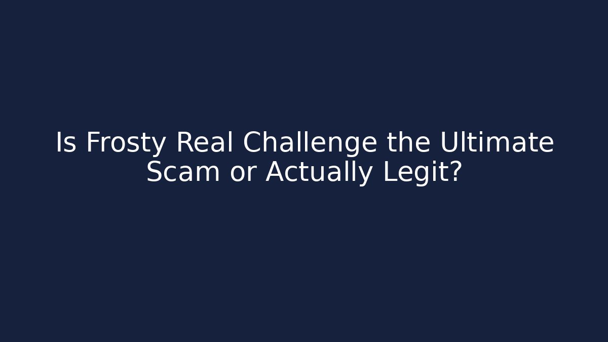 Is Frosty Real Challenge the Ultimate Scam or Actually Legit?