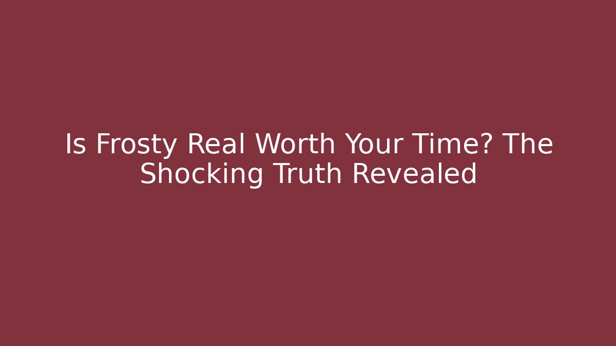 Is Frosty Real Worth Your Time? The Shocking Truth Revealed - Critter Realm
