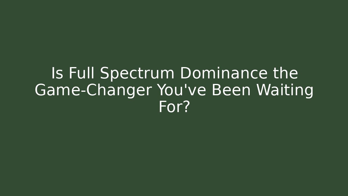 Is Full Spectrum Dominance the Game-Changer You’ve Been Waiting For? - Critter Realm