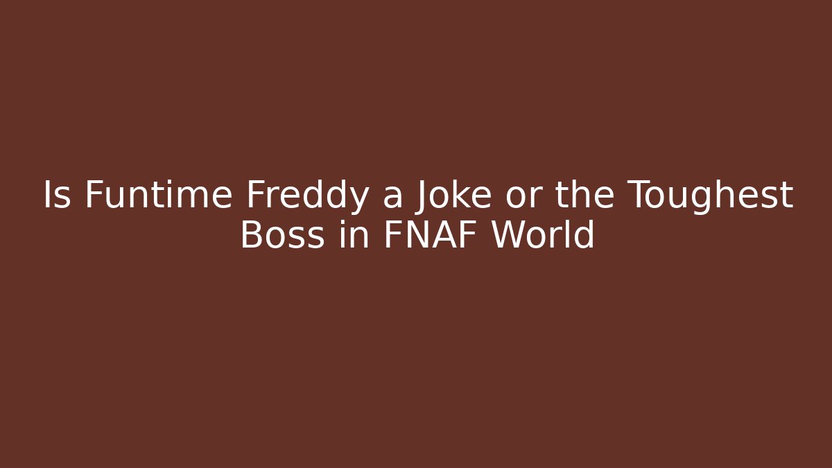 Is Funtime Freddy a Joke or the Toughest Boss in FNAF World