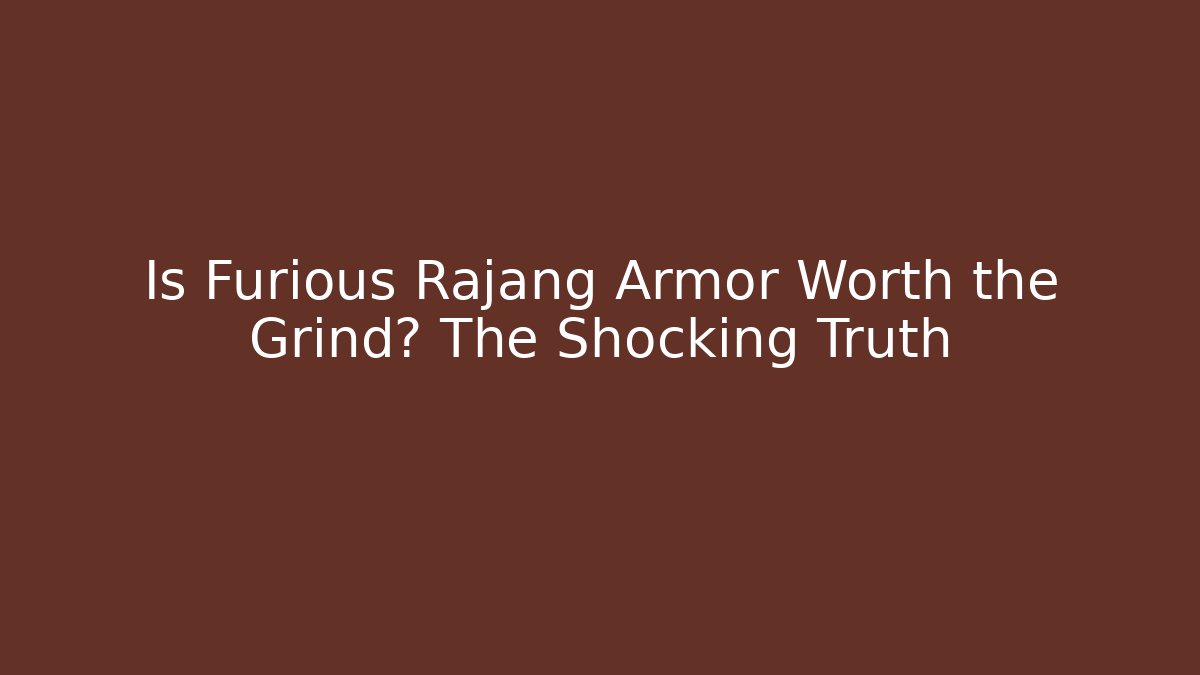 Is Furious Rajang Armor Worth the Grind? The Shocking Truth