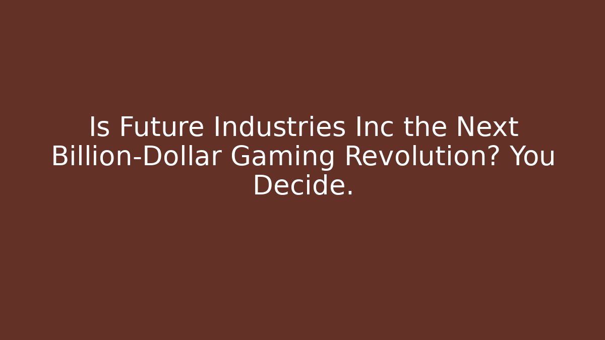 Is Future Industries Inc the Next Billion-Dollar Gaming Revolution? You Decide.