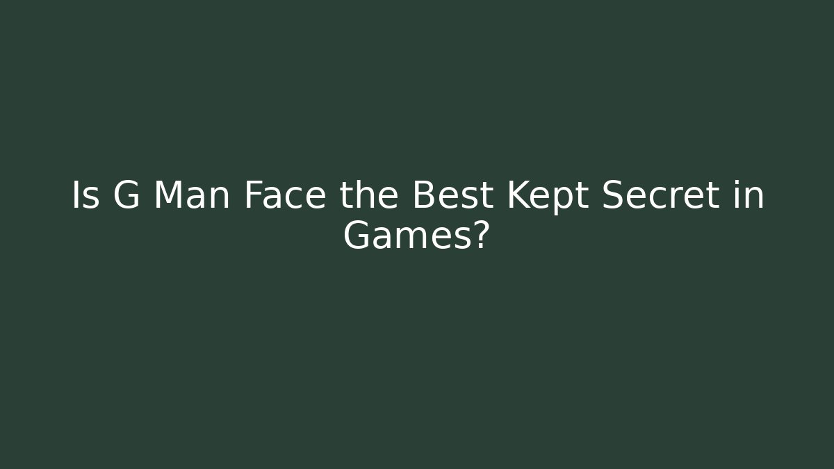 Is G Man Face the Best Kept Secret in Games?