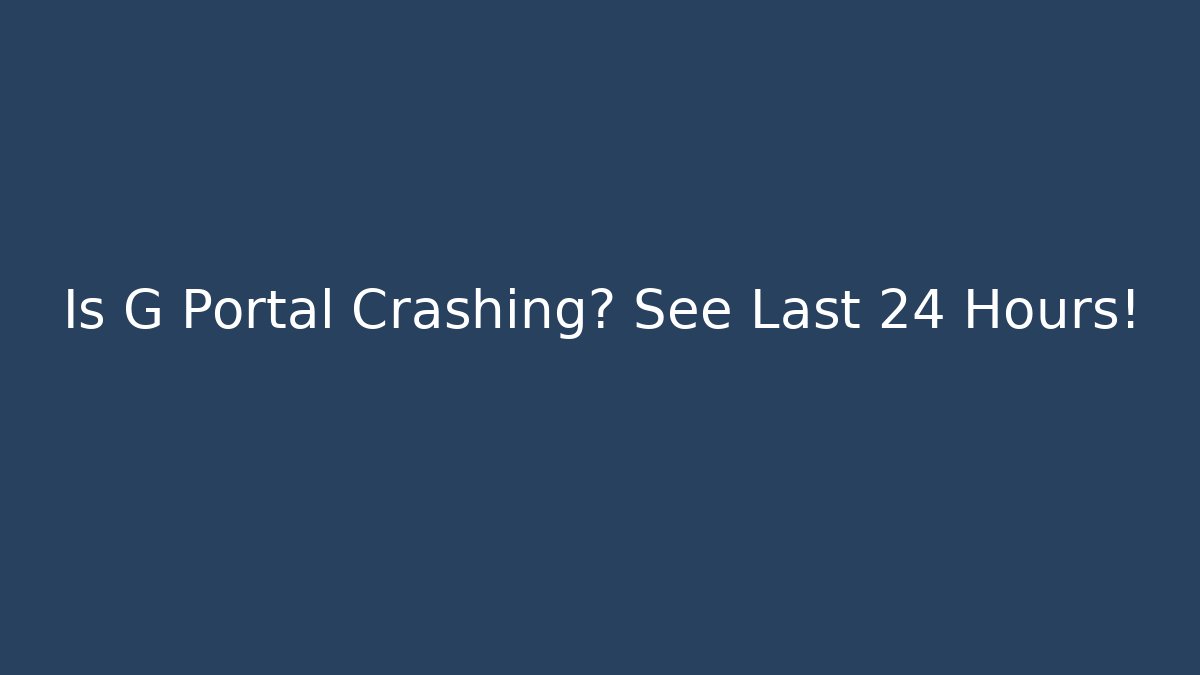 Is G Portal Crashing? See Last 24 Hours!