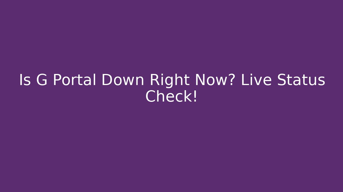 Is G Portal Down Right Now? Live Status Check! - Critter Realm
