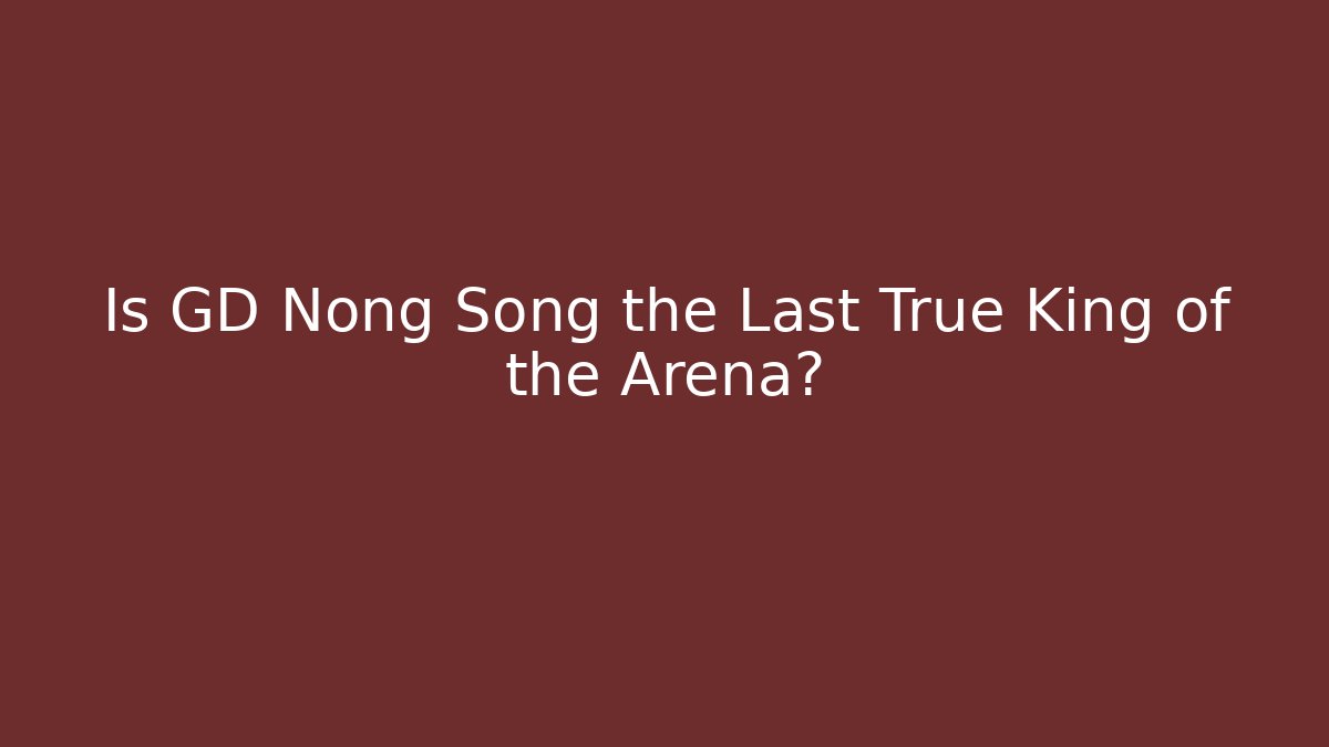 Is GD Nong Song the Last True King of the Arena?