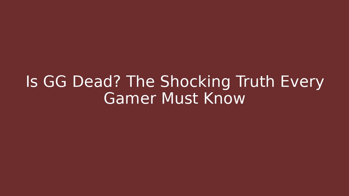 Is GG Dead? The Shocking Truth Every Gamer Must Know