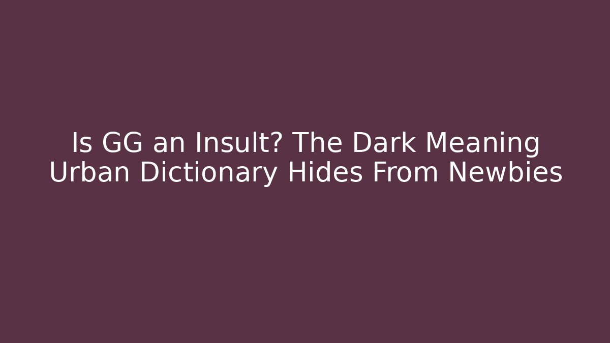 Is GG an Insult? The Dark Meaning Urban Dictionary Hides From Newbies
