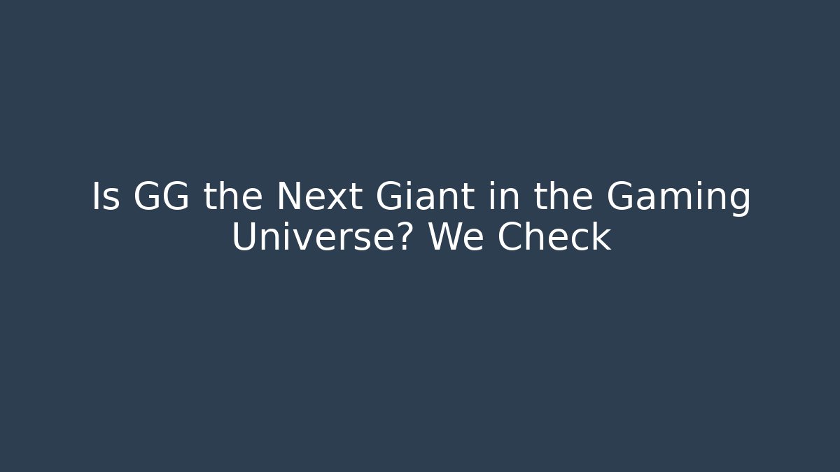 Is GG the Next Giant in the Gaming Universe? We Check