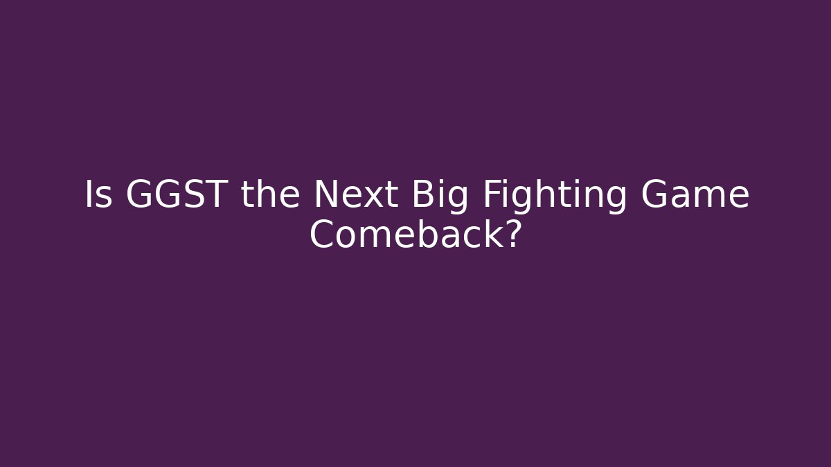 Is GGST the Next Big Fighting Game Comeback?