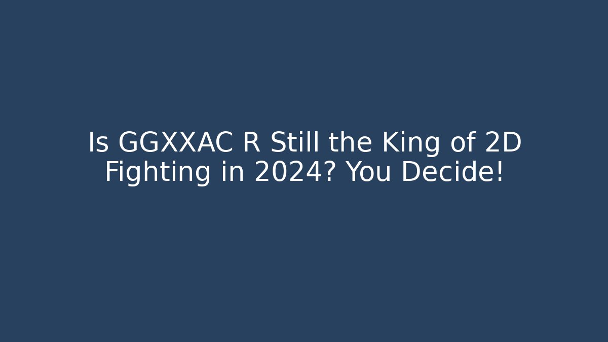 Is GGXXAC+ R Still the King of 2D Fighting in 2024? You Decide!