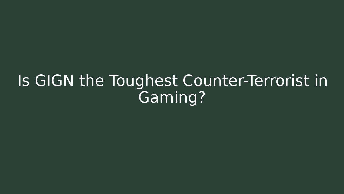 Is GIGN the Toughest Counter-Terrorist in Gaming?