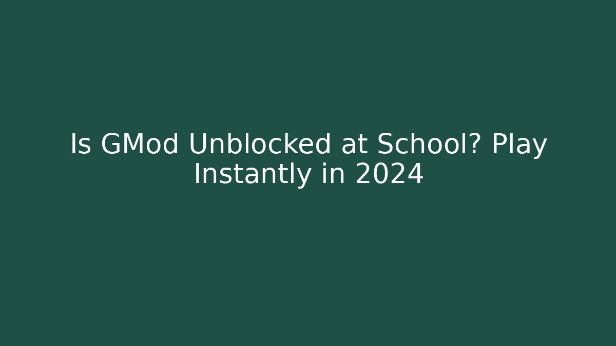 Is GMod Unblocked at School? Play Instantly in 2024