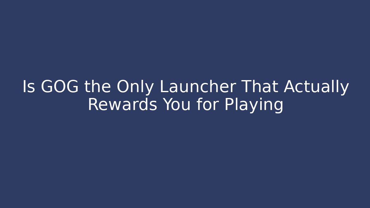 Is GOG the Only Launcher That Actually Rewards You for Playing - Critter Realm