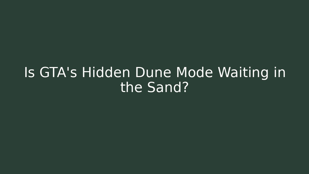 Is GTA's Hidden Dune Mode Waiting in the Sand?