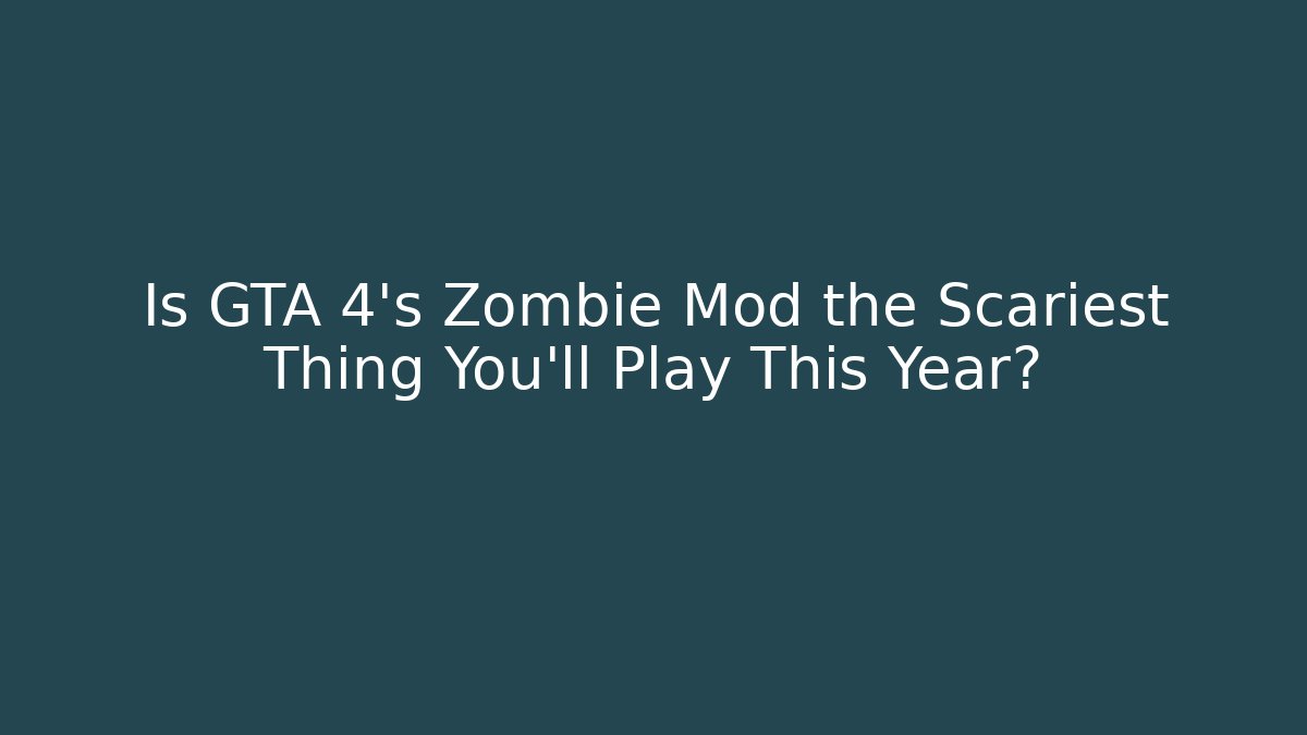 Is GTA 4’s Zombie Mod the Scariest Thing You’ll Play This Year?