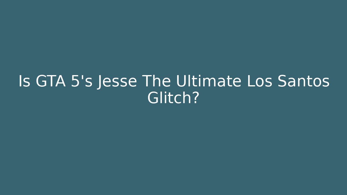 Is GTA 5's Jesse The Ultimate Los Santos Glitch? - Critter Realm