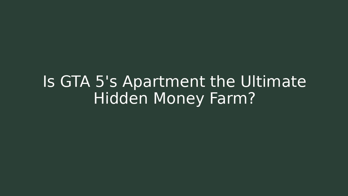 Is GTA 5’s Apartment the Ultimate Hidden Money Farm?