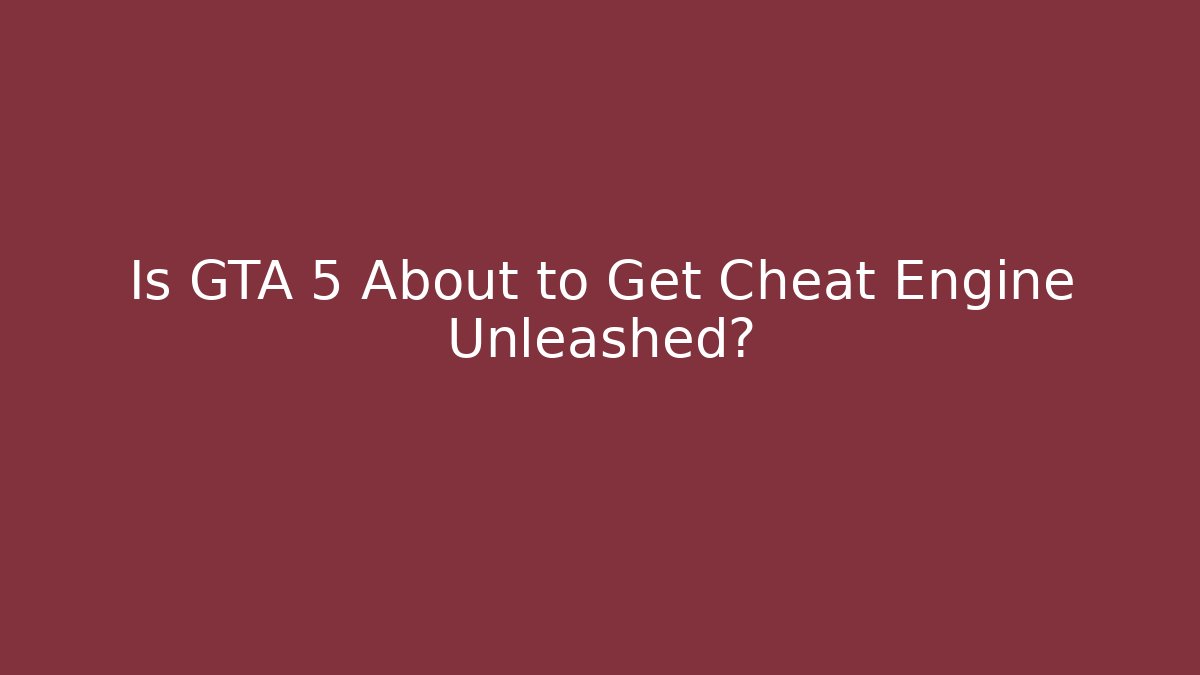 Is GTA 5 About to Get Cheat Engine Unleashed? - Critter Realm