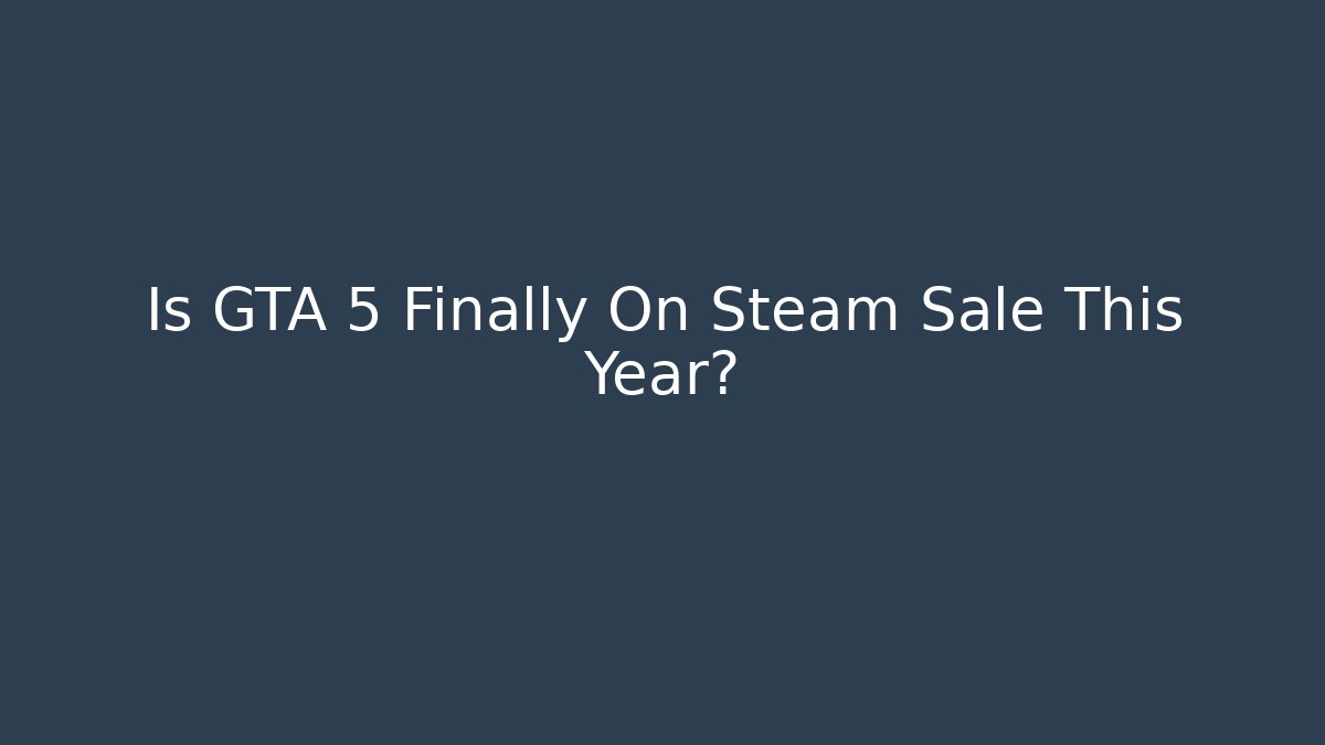 Is GTA 5 Finally On Steam Sale This Year?