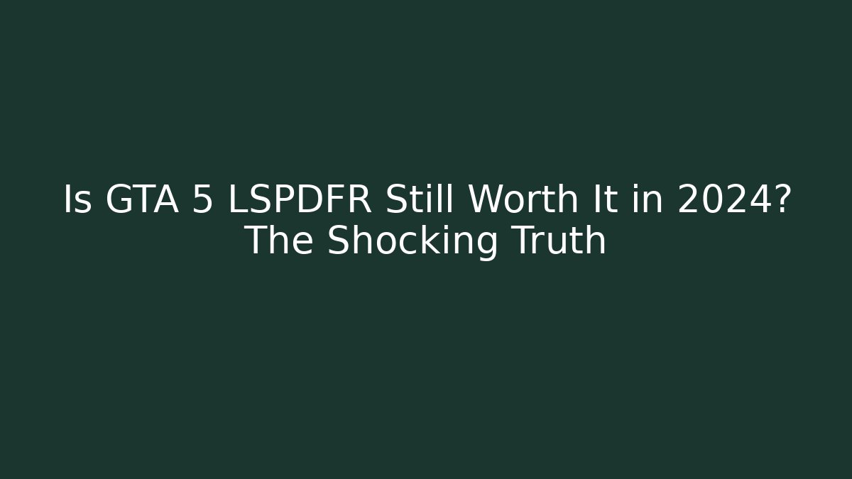 Is GTA 5 LSPDFR Still Worth It in 2024? The Shocking Truth