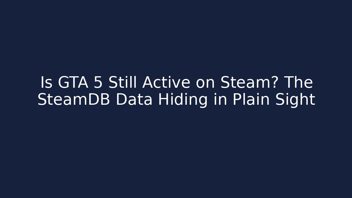 Is GTA 5 Still Active on Steam? The SteamDB Data Hiding in Plain Sight