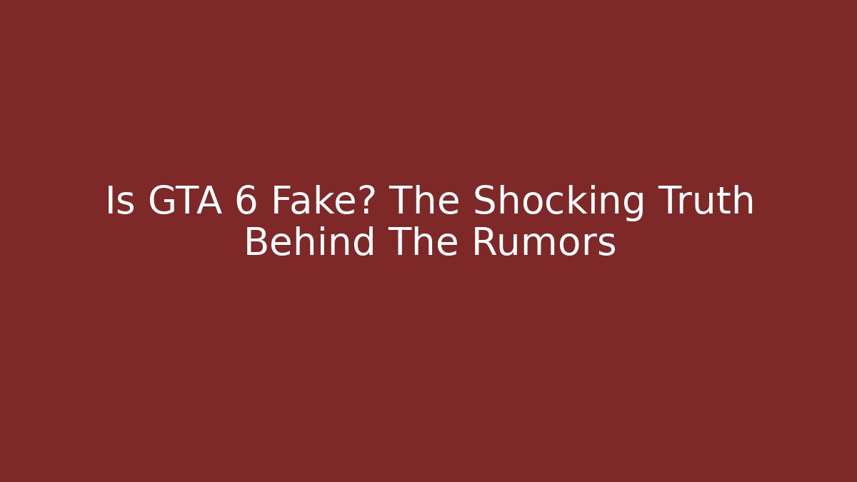 Is GTA 6 Fake? The Shocking Truth Behind The Rumors